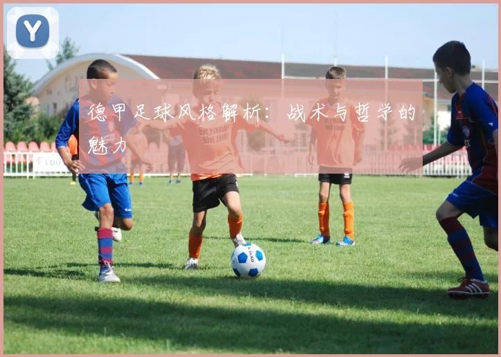 德甲足球风格解析：战术与哲学的魅力