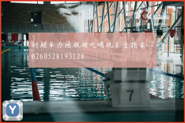 村超举办地旅游吃喝玩乐全指南_20260528193128