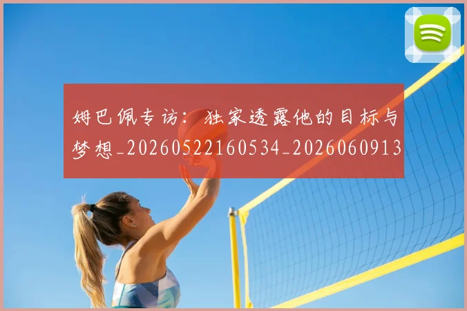 姆巴佩专访：独家透露他的目标与梦想_20260522160534_20260609132730